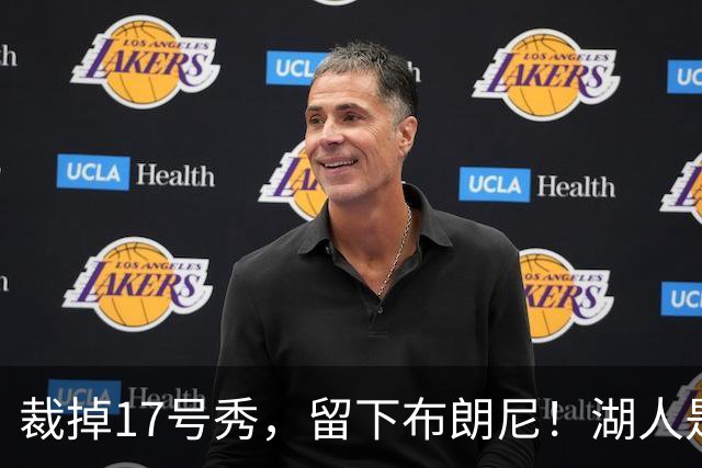 裁掉17号秀，留下布朗尼！湖人是看詹姆斯面子？4点对比给出答案